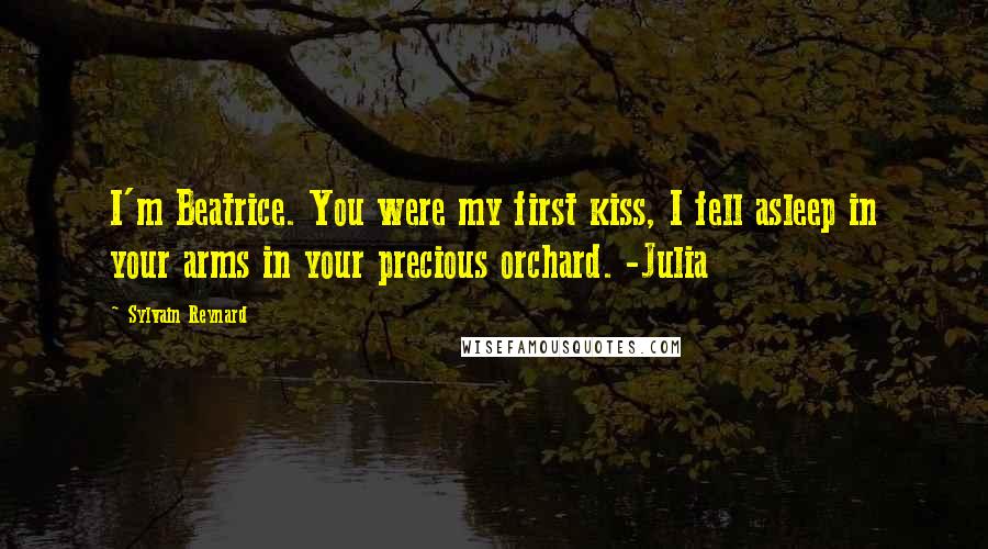 Sylvain Reynard Quotes: I'm Beatrice. You were my first kiss, I fell asleep in your arms in your precious orchard. -Julia