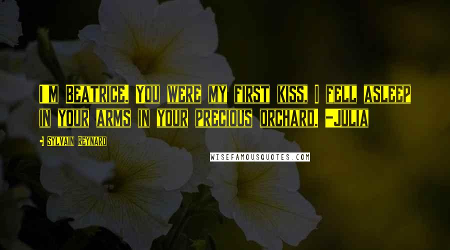 Sylvain Reynard Quotes: I'm Beatrice. You were my first kiss, I fell asleep in your arms in your precious orchard. -Julia