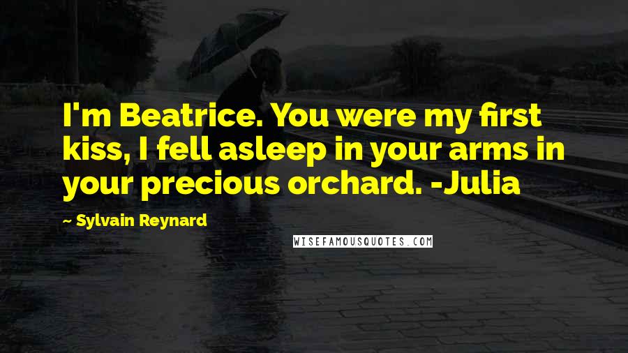 Sylvain Reynard Quotes: I'm Beatrice. You were my first kiss, I fell asleep in your arms in your precious orchard. -Julia