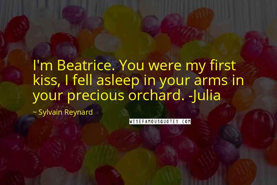 Sylvain Reynard Quotes: I'm Beatrice. You were my first kiss, I fell asleep in your arms in your precious orchard. -Julia