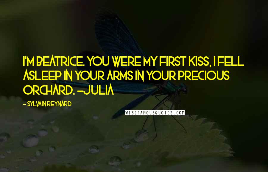 Sylvain Reynard Quotes: I'm Beatrice. You were my first kiss, I fell asleep in your arms in your precious orchard. -Julia