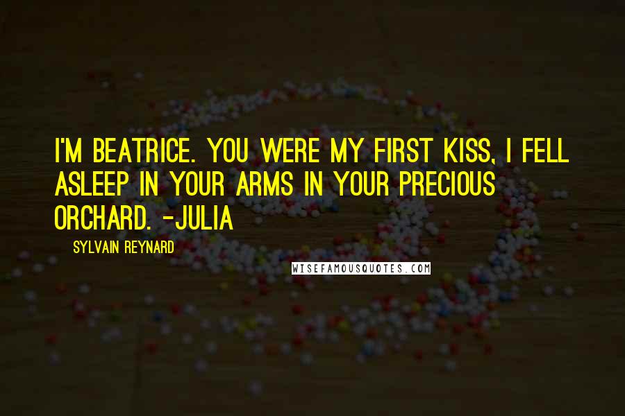 Sylvain Reynard Quotes: I'm Beatrice. You were my first kiss, I fell asleep in your arms in your precious orchard. -Julia