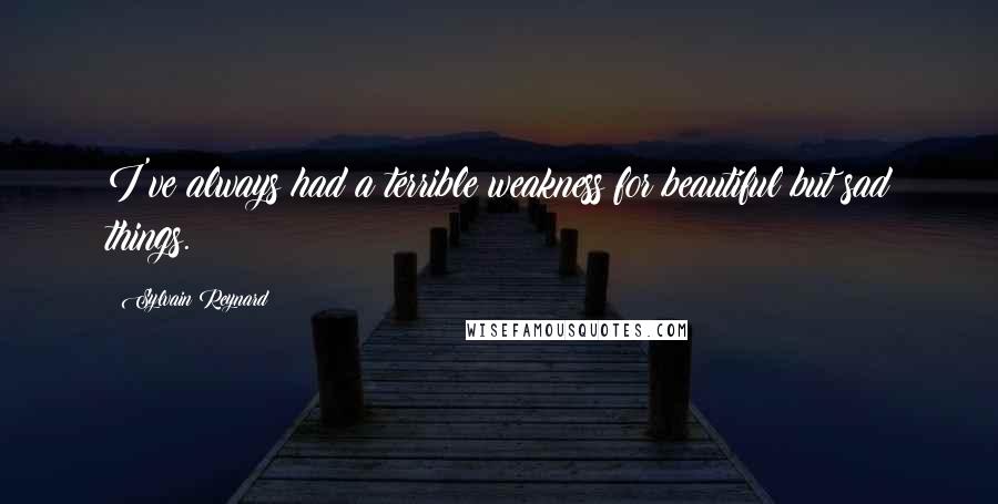 Sylvain Reynard Quotes: I've always had a terrible weakness for beautiful but sad things.