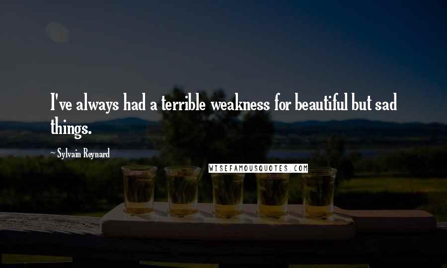 Sylvain Reynard Quotes: I've always had a terrible weakness for beautiful but sad things.