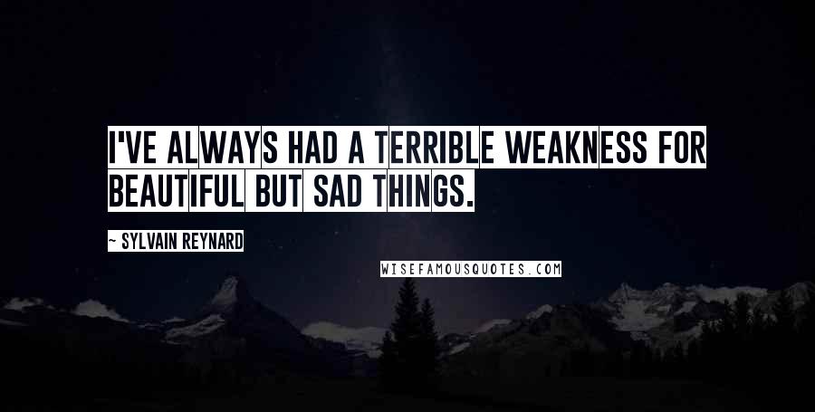 Sylvain Reynard Quotes: I've always had a terrible weakness for beautiful but sad things.