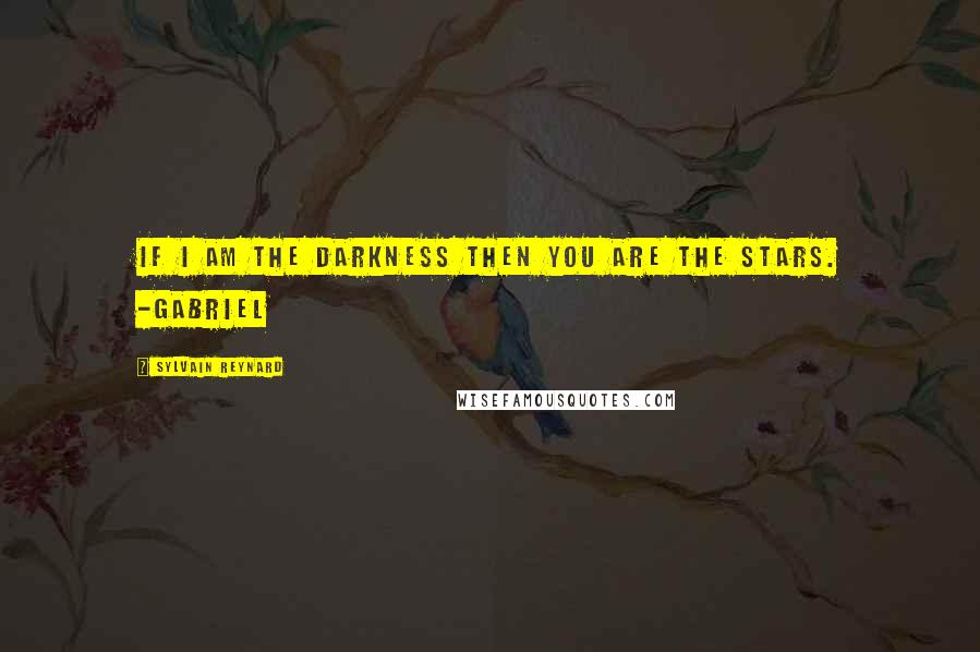 Sylvain Reynard Quotes: If I am the darkness then you are the stars. -Gabriel