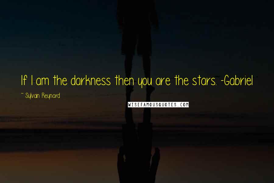 Sylvain Reynard Quotes: If I am the darkness then you are the stars. -Gabriel