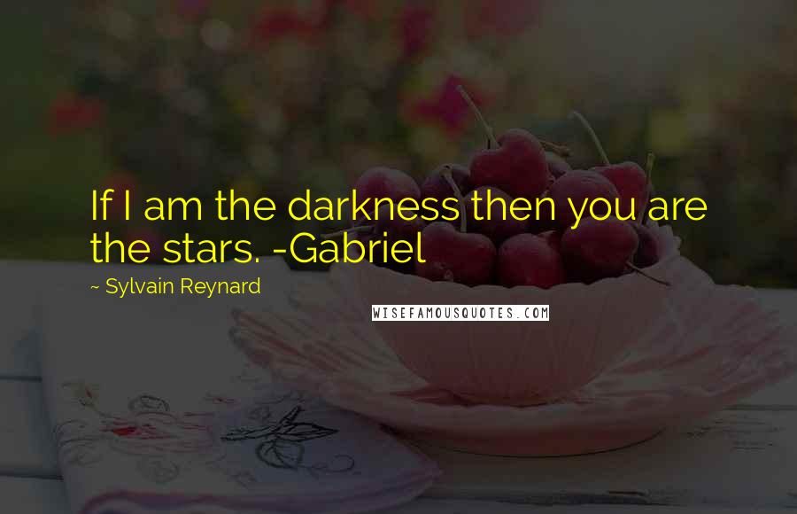 Sylvain Reynard Quotes: If I am the darkness then you are the stars. -Gabriel