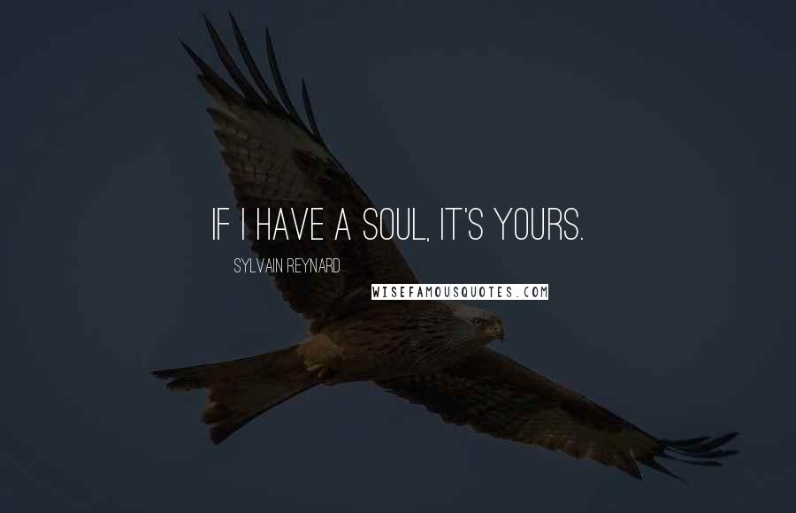 Sylvain Reynard Quotes: If I have a soul, it's yours.