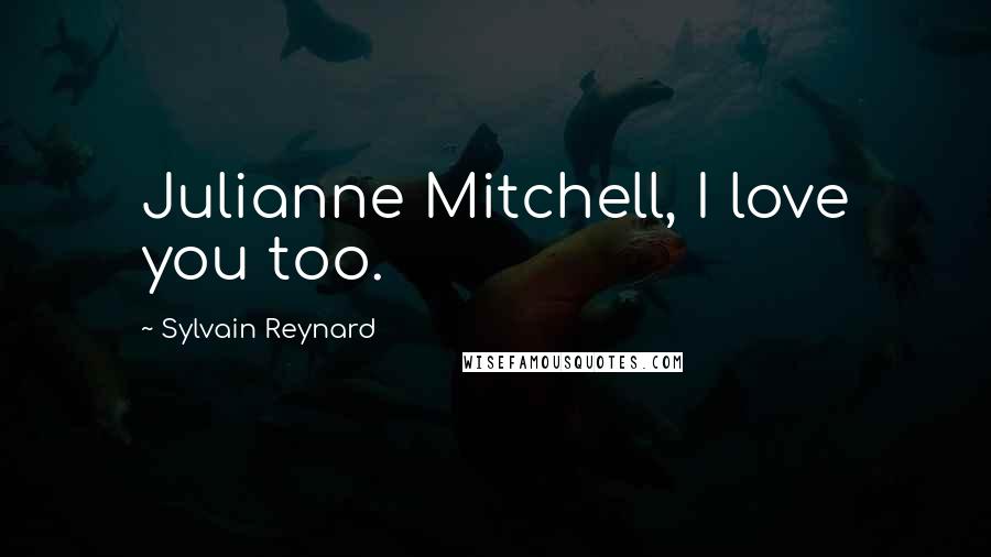 Sylvain Reynard Quotes: Julianne Mitchell, I love you too.