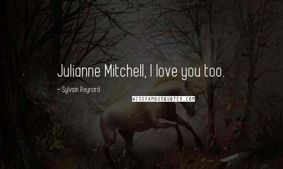 Sylvain Reynard Quotes: Julianne Mitchell, I love you too.