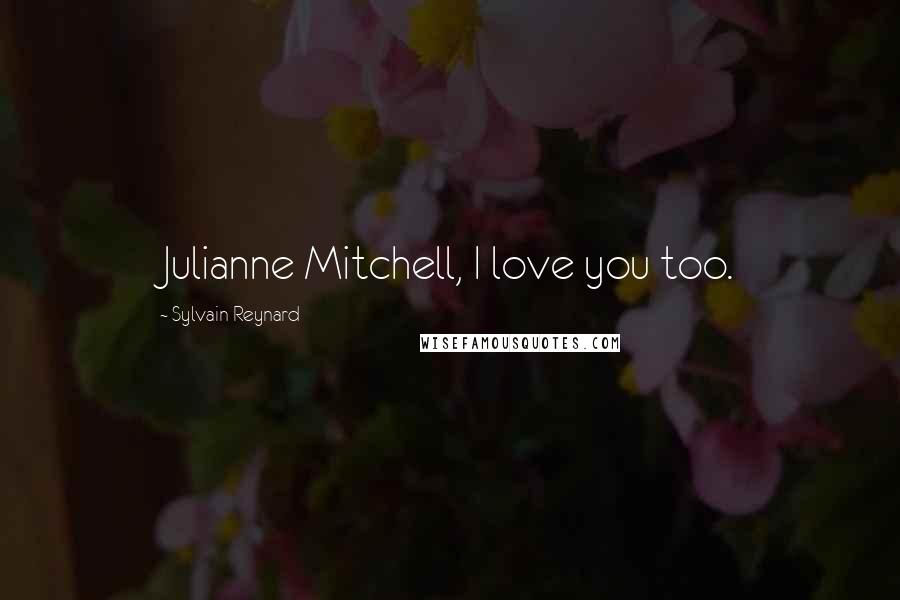 Sylvain Reynard Quotes: Julianne Mitchell, I love you too.