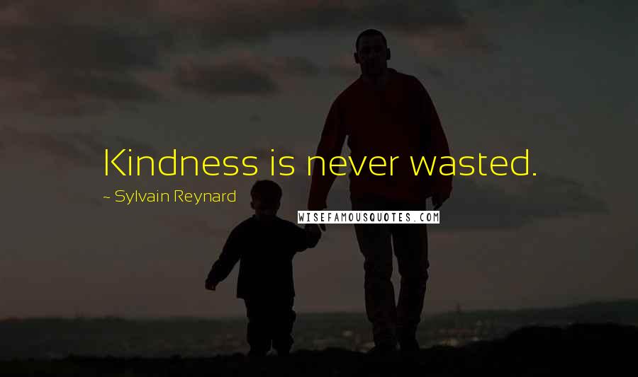 Sylvain Reynard Quotes: Kindness is never wasted.