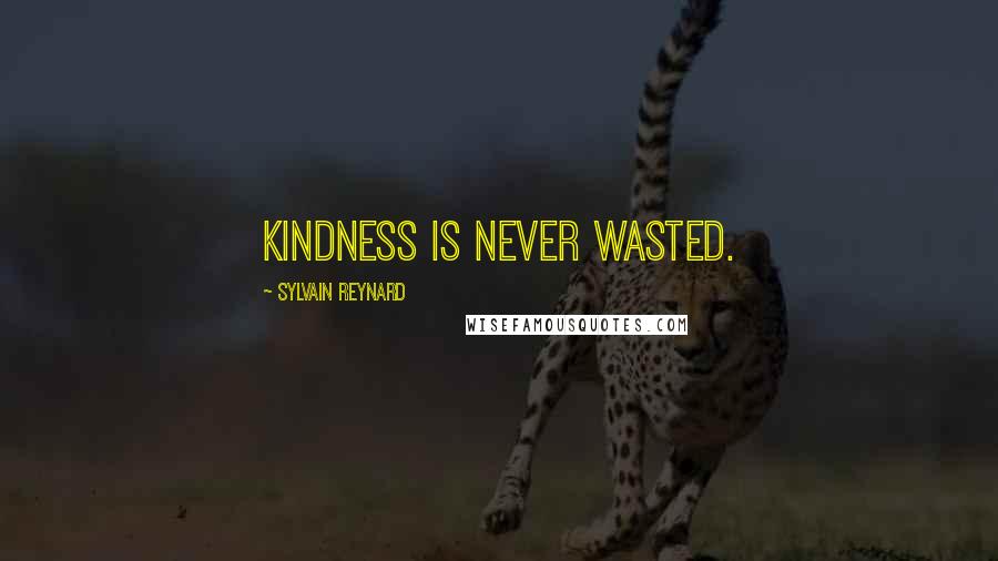 Sylvain Reynard Quotes: Kindness is never wasted.