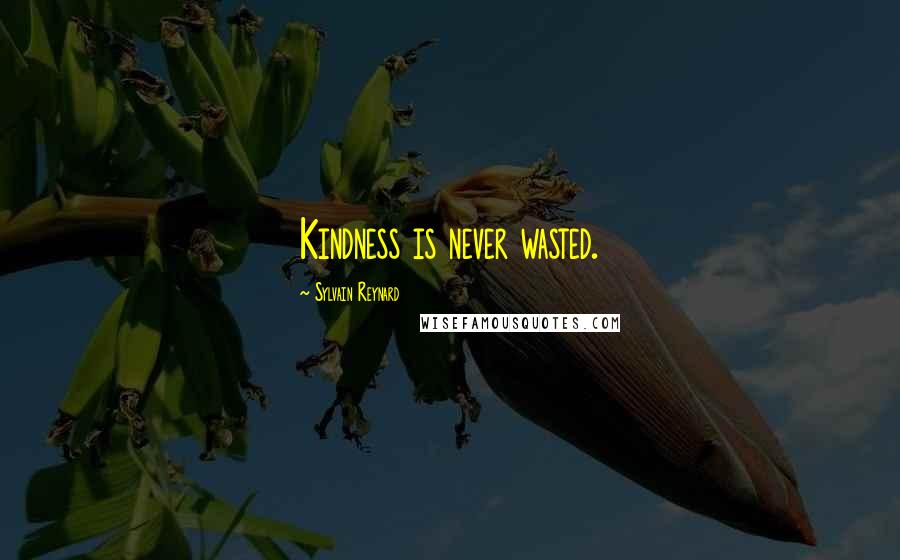 Sylvain Reynard Quotes: Kindness is never wasted.