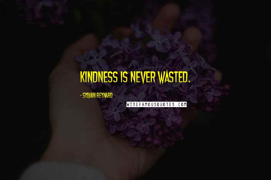 Sylvain Reynard Quotes: Kindness is never wasted.