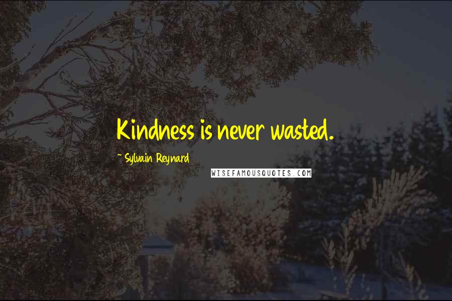 Sylvain Reynard Quotes: Kindness is never wasted.