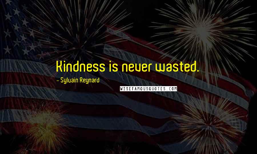 Sylvain Reynard Quotes: Kindness is never wasted.