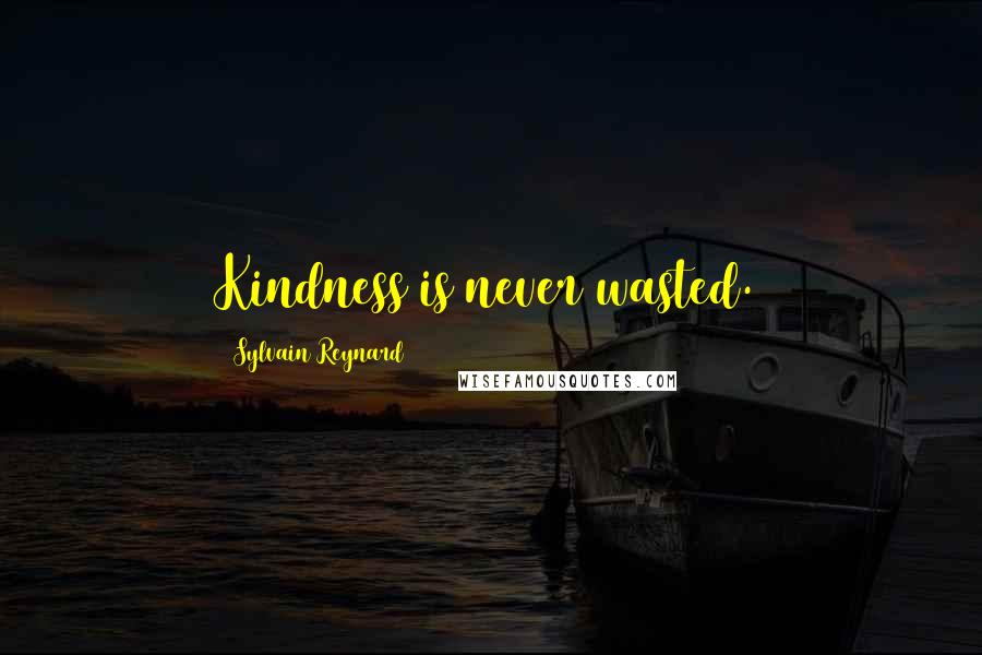 Sylvain Reynard Quotes: Kindness is never wasted.