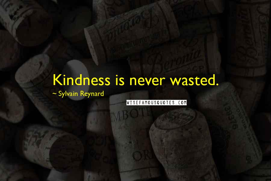 Sylvain Reynard Quotes: Kindness is never wasted.