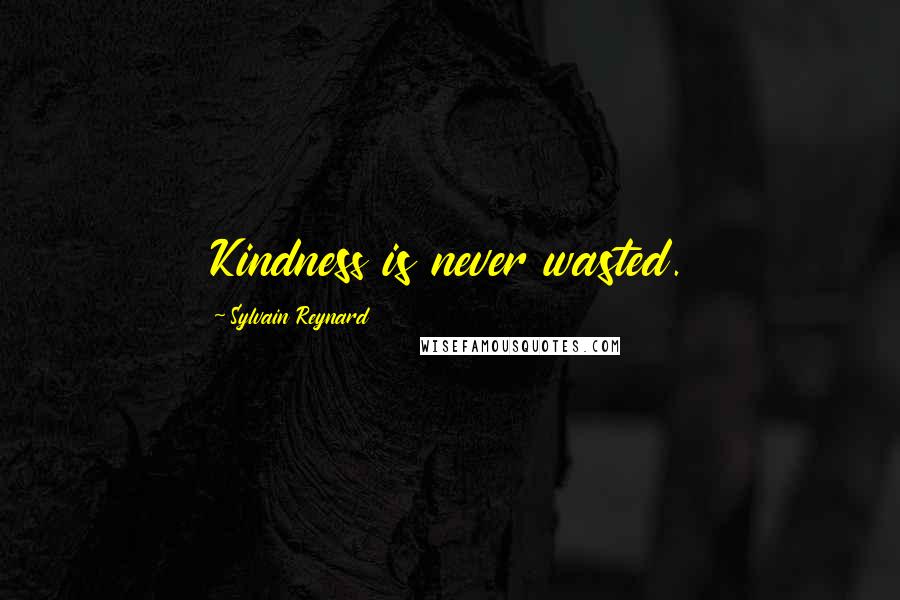 Sylvain Reynard Quotes: Kindness is never wasted.