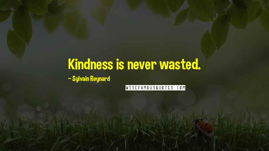 Sylvain Reynard Quotes: Kindness is never wasted.