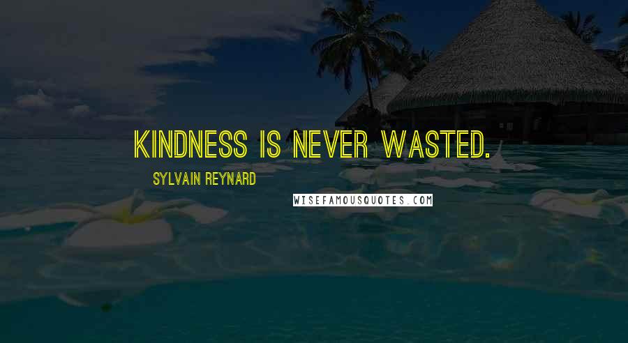 Sylvain Reynard Quotes: Kindness is never wasted.