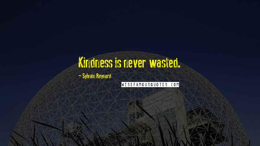 Sylvain Reynard Quotes: Kindness is never wasted.