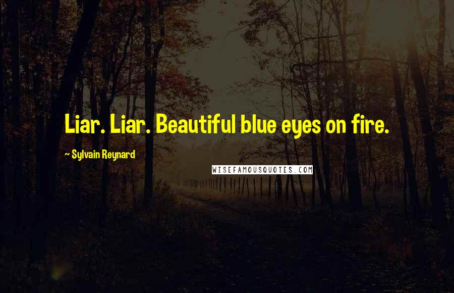 Sylvain Reynard Quotes: Liar. Liar. Beautiful blue eyes on fire.