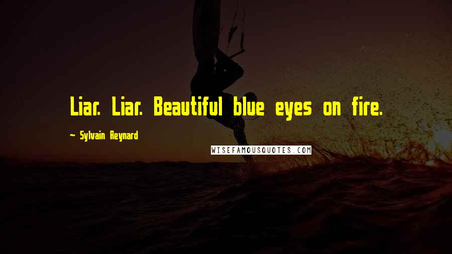 Sylvain Reynard Quotes: Liar. Liar. Beautiful blue eyes on fire.