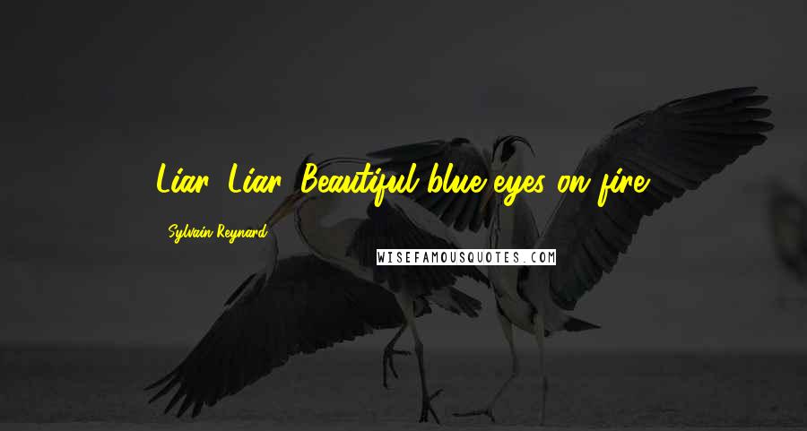 Sylvain Reynard Quotes: Liar. Liar. Beautiful blue eyes on fire.
