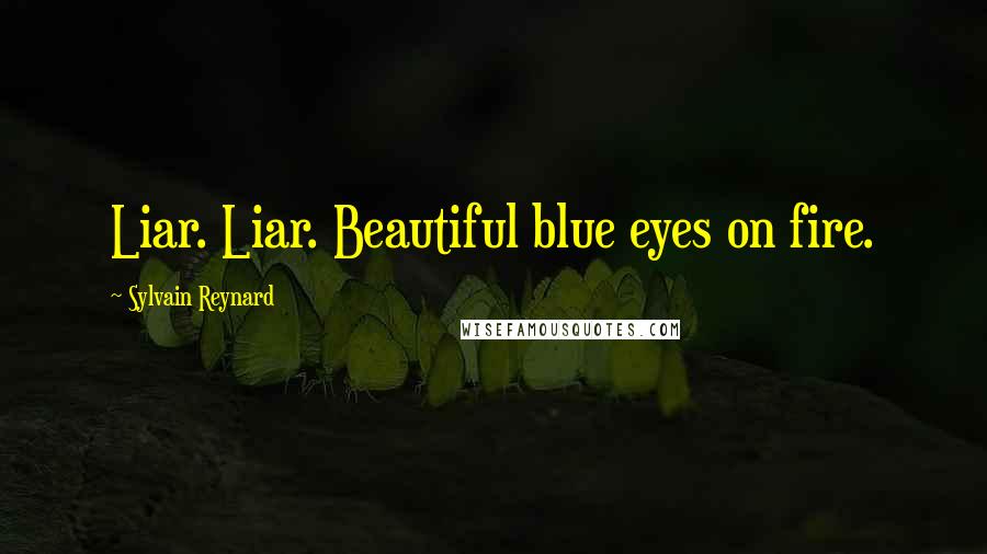 Sylvain Reynard Quotes: Liar. Liar. Beautiful blue eyes on fire.