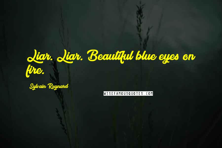 Sylvain Reynard Quotes: Liar. Liar. Beautiful blue eyes on fire.