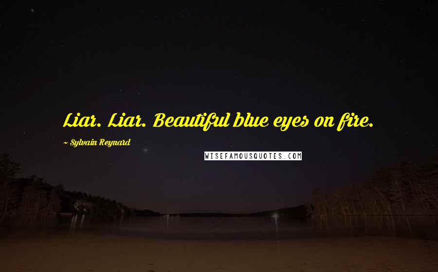 Sylvain Reynard Quotes: Liar. Liar. Beautiful blue eyes on fire.