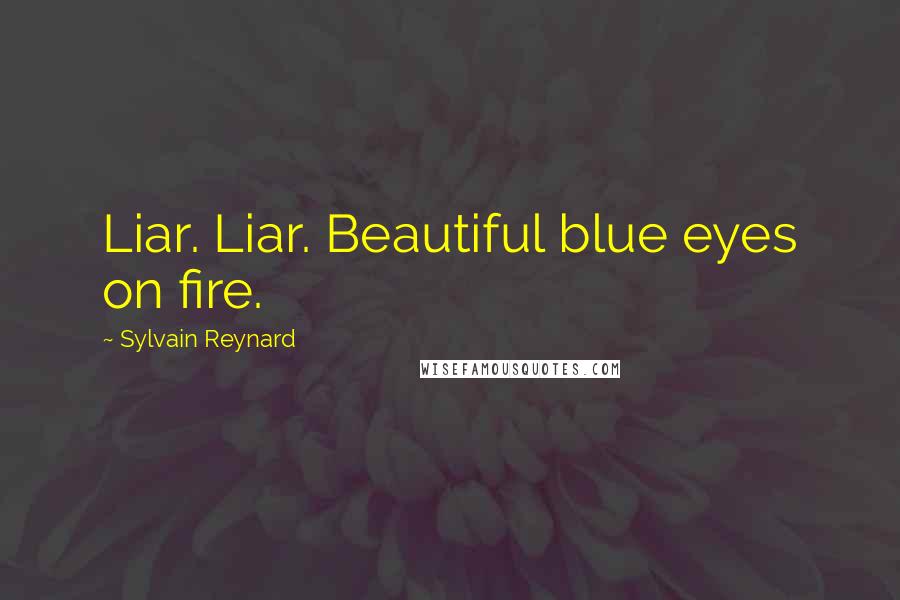 Sylvain Reynard Quotes: Liar. Liar. Beautiful blue eyes on fire.