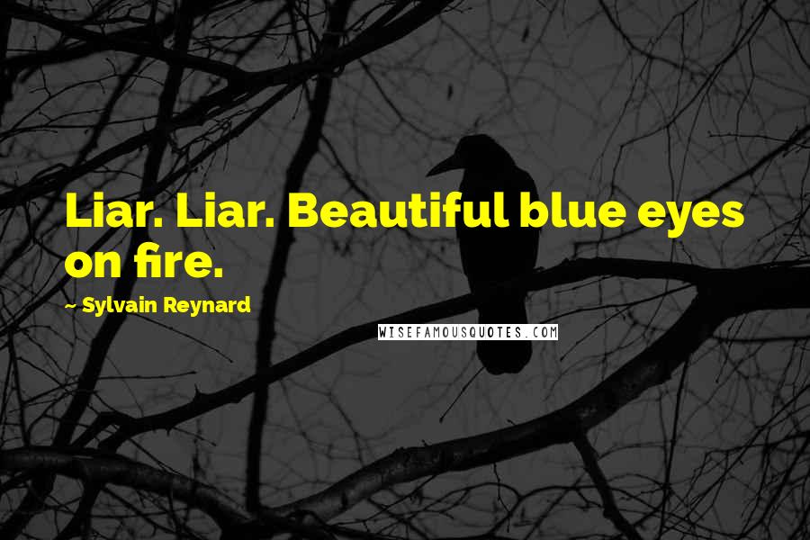 Sylvain Reynard Quotes: Liar. Liar. Beautiful blue eyes on fire.