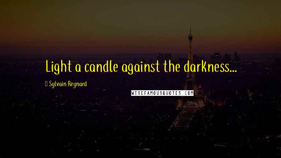 Sylvain Reynard Quotes: Light a candle against the darkness...