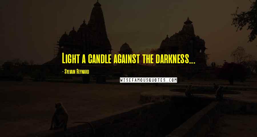 Sylvain Reynard Quotes: Light a candle against the darkness...