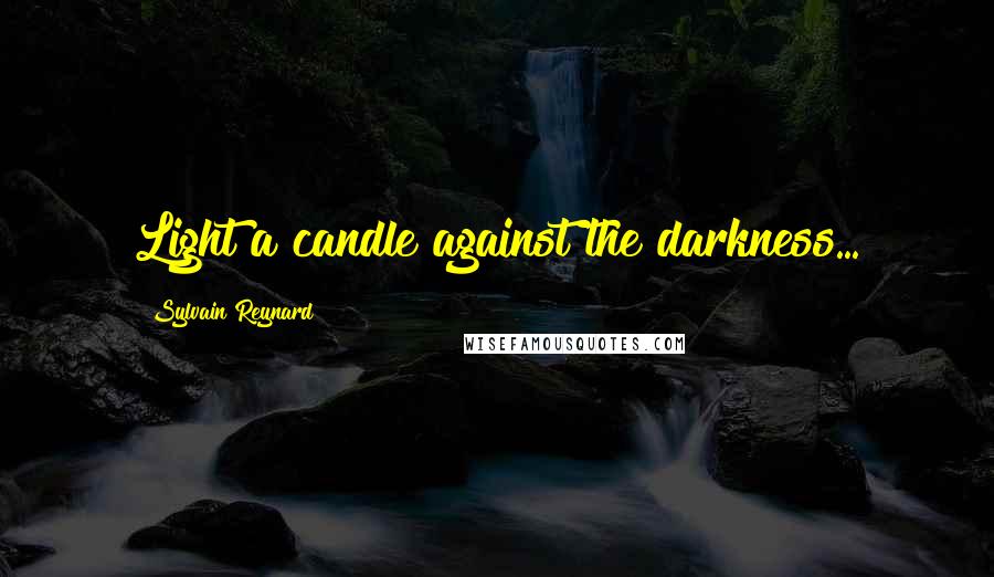 Sylvain Reynard Quotes: Light a candle against the darkness...