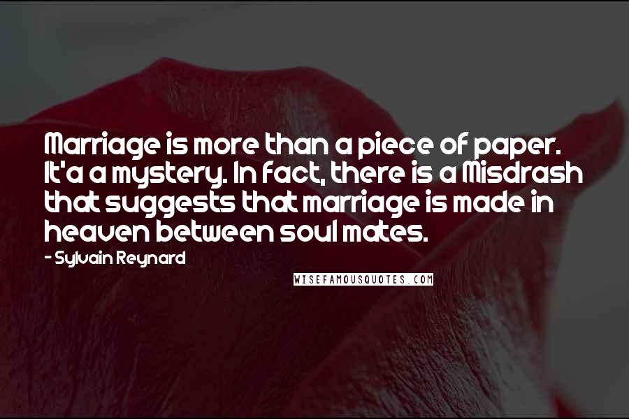 Sylvain Reynard Quotes: Marriage is more than a piece of paper. It'a a mystery. In fact, there is a Misdrash that suggests that marriage is made in heaven between soul mates.