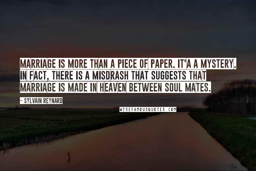 Sylvain Reynard Quotes: Marriage is more than a piece of paper. It'a a mystery. In fact, there is a Misdrash that suggests that marriage is made in heaven between soul mates.