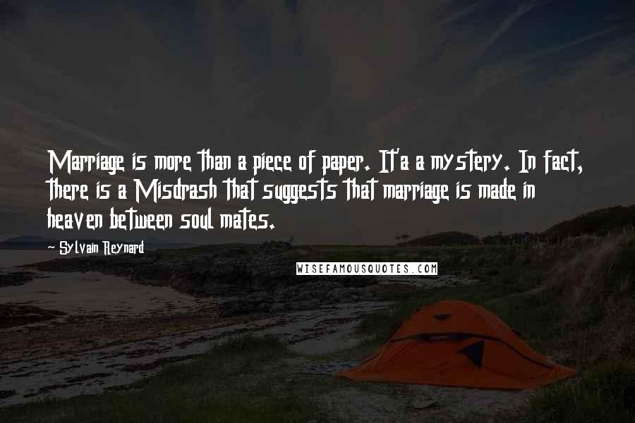 Sylvain Reynard Quotes: Marriage is more than a piece of paper. It'a a mystery. In fact, there is a Misdrash that suggests that marriage is made in heaven between soul mates.