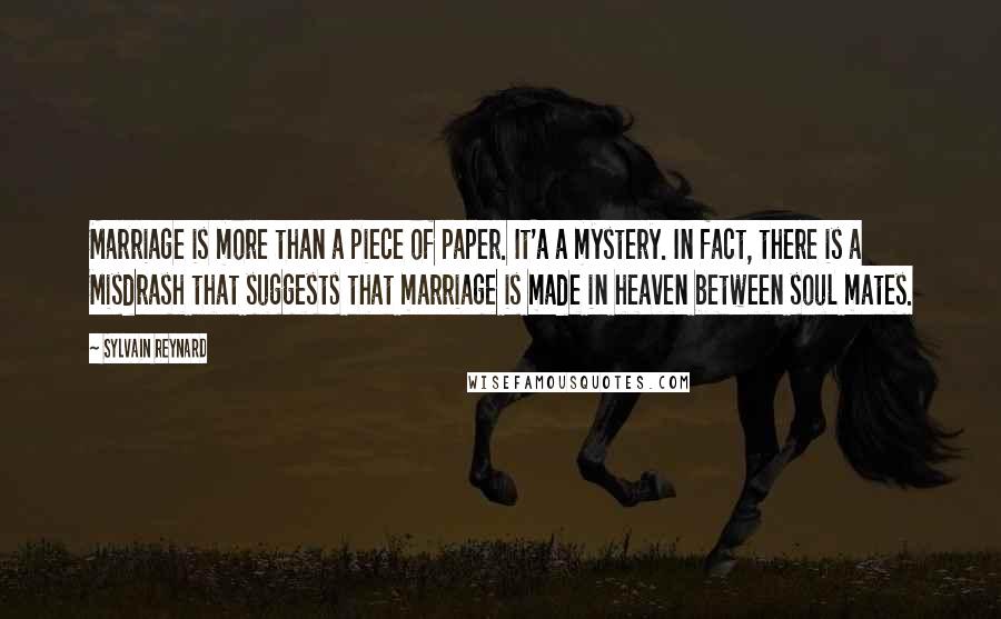 Sylvain Reynard Quotes: Marriage is more than a piece of paper. It'a a mystery. In fact, there is a Misdrash that suggests that marriage is made in heaven between soul mates.