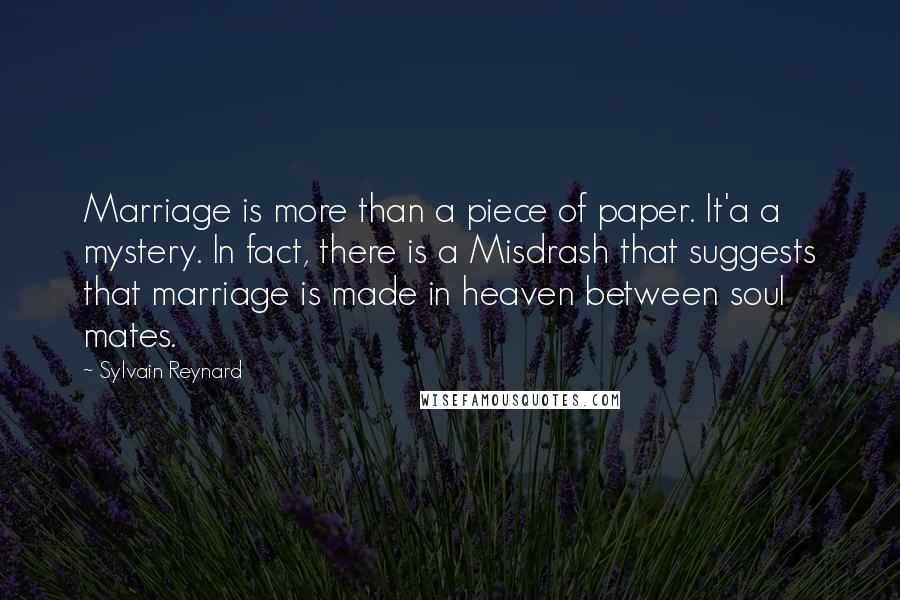 Sylvain Reynard Quotes: Marriage is more than a piece of paper. It'a a mystery. In fact, there is a Misdrash that suggests that marriage is made in heaven between soul mates.