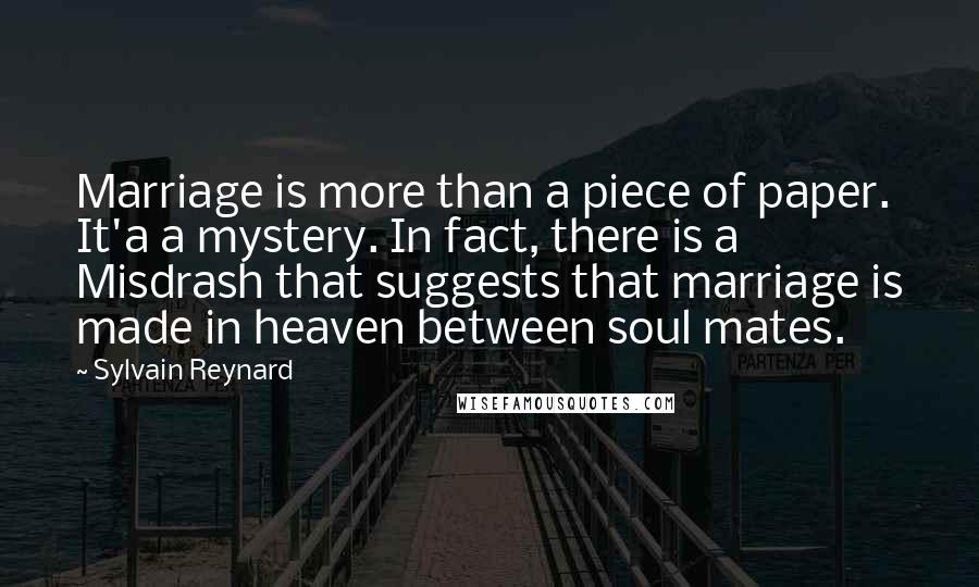 Sylvain Reynard Quotes: Marriage is more than a piece of paper. It'a a mystery. In fact, there is a Misdrash that suggests that marriage is made in heaven between soul mates.