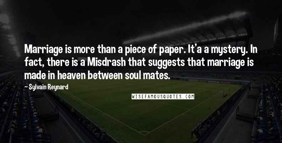 Sylvain Reynard Quotes: Marriage is more than a piece of paper. It'a a mystery. In fact, there is a Misdrash that suggests that marriage is made in heaven between soul mates.