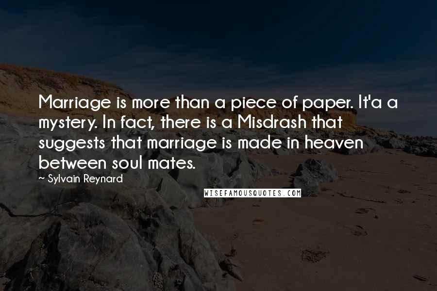 Sylvain Reynard Quotes: Marriage is more than a piece of paper. It'a a mystery. In fact, there is a Misdrash that suggests that marriage is made in heaven between soul mates.