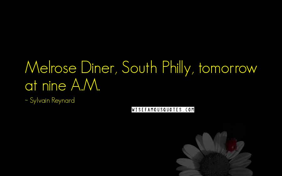 Sylvain Reynard Quotes: Melrose Diner, South Philly, tomorrow at nine A.M.