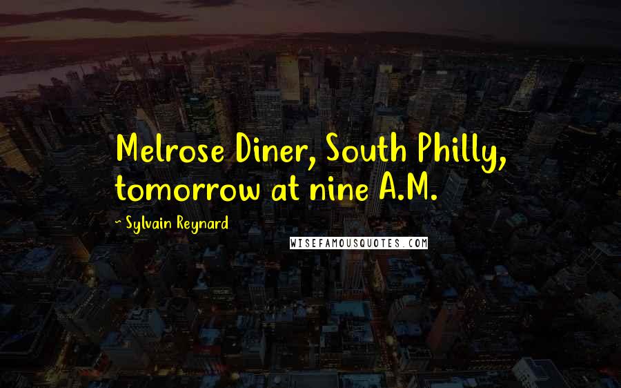 Sylvain Reynard Quotes: Melrose Diner, South Philly, tomorrow at nine A.M.