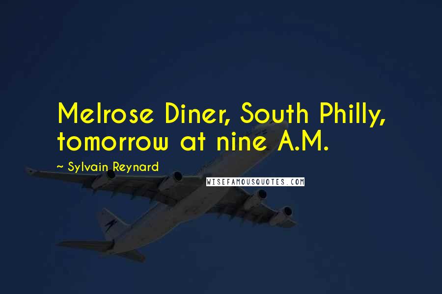 Sylvain Reynard Quotes: Melrose Diner, South Philly, tomorrow at nine A.M.